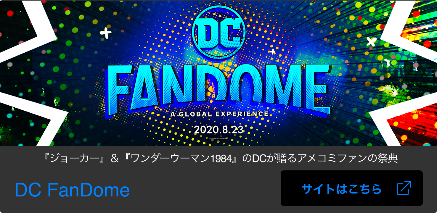 『ジョーカー』＆『ワンダーウーマン1984』のDCが贈るアメコミファンの祭典 DC FanDome　サイトはこちら